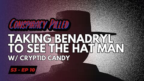 Taking Benadryl to See the Hat Man w/ Cryptid Candy - CONSPIRACY PILLED (S3-Ep10)