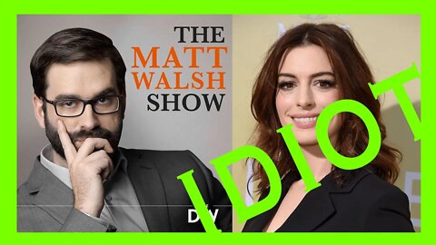 Matt Walsh Says Anne Hathaway Is A Babbling Idiot Reaction