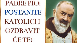 Padre Pio: Postanite katolici i ozdravit će te!