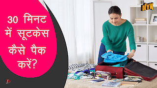 30 मिनट मे सूटकेस कैसे पैक करे