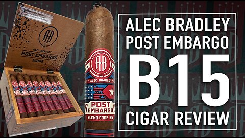 Alec Bradley Post Embargo B15 Cigar Review