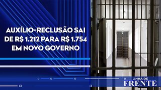 Governo Lula reajusta o auxílio-reclusão | LINHA DE FRENTE