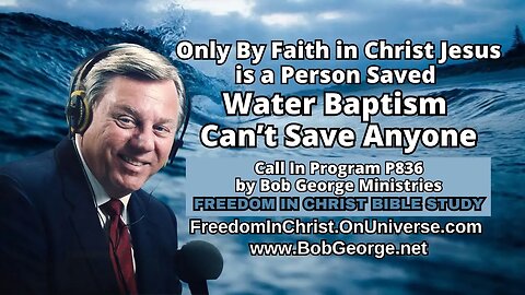 Only By Faith in Christ Jesus is a Person Saved ~ Water Baptism Can’t Save Anyone by BobGeorge.net