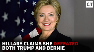 Hillary Claims She Defeated Both Trump and Bernie