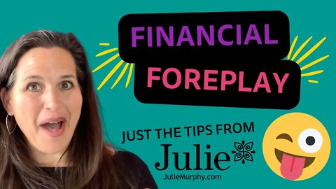 Financial Foreplay | Tips by Julie Murphy