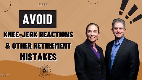 Avoid Knee-Jerk Reactions and Other Retirement Mistakes
