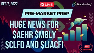 12/7/22 Pre-Market Prep: Huge News for $AEHR $MBLY $CLFD and $LIACF!