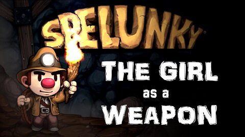 Spelunky - The Girl As A Weapon