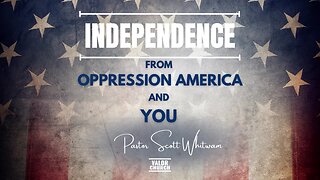 Independence from Oppression America and You | Pastor Scott Whitwam | ValorCC