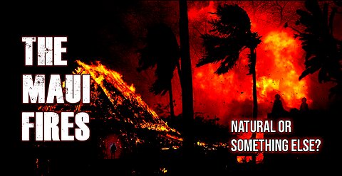 The Maui Fires: Natural or Something Else?