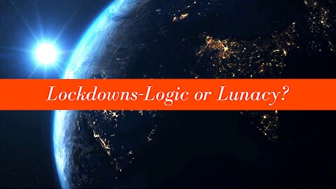 Lockdowns-Logic or Lunacy