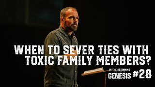 Genesis #28 - When to Sever Ties with Toxic Family Members?