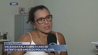 Gov. Valadares: Delegada Fala sobre o Caso de Detento que Ameaçou Policial Civil.