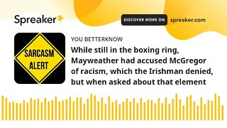 While still in the boxing ring, Mayweather had accused McGregor of racism, which the Irishman denied