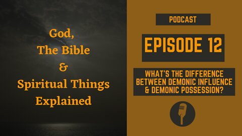 Episode 12: What's the Difference Between Demonic Influence and Demonic Possession?