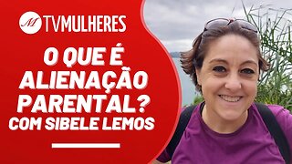 O que é alienação parental? Com Sibele Lemos - TV Mulheres nº 162 - 30/04/23