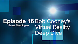 Bob Cooney's Episode 16: Virtual Reality Deep Dive with Tony Rogers