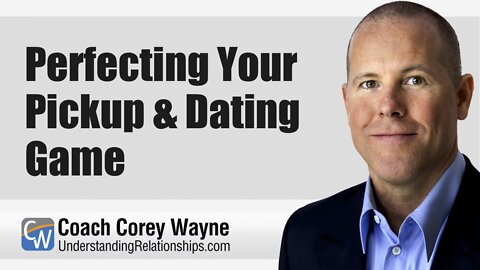 Perfecting Your Pickup & Dating Game