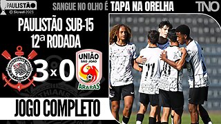 CORINTHIANS 3 X 0 UNIÃO SÃO JOÃO | 12ª RODADA | PAULISTÃO 2023 SUB-15 | JOGO COMPLETO