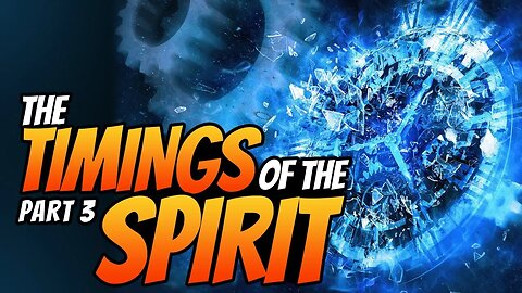 The Timings Of The Spirit - Part 3