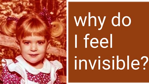 why do I feel invisible?