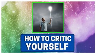 How To Constructively Criticize Yourself