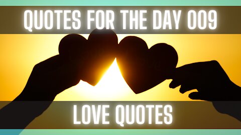 Quotes For The Day 009: [LOVE QUOTES] [QUOTES ON LIFE] [POSITIVE QUOTES]