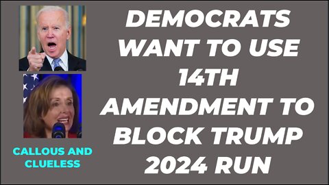 DEMOCRATS WANT TO USE 14TH AMENDMENT TO BLOCK TRUMP 2024 RUN