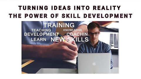 TURINING IDEAS INTO REALITY – THE POWER OF SKILL DEVELOPMENT