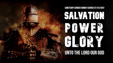 Salvation, Power, Glory Unto The Lord Our God (Sanctuary Church Sunday Service 07/24/2022)