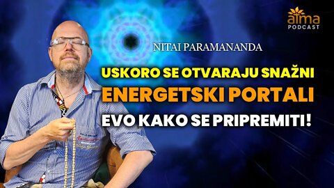 USKORO SE OTVARAJU SNAŽNI ENERGETSKI PORTALI: EVO KAKO SE PRIPREMITI! / NITAI PARAMANANDA PODCAST