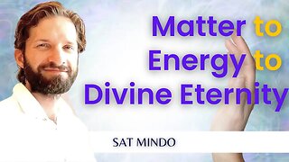 From Matter to Energy to Divine Eternity