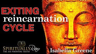 How To Exit the REINCARNATION Cycle! [What You REALLY Need To Know] w. Isabella Greene