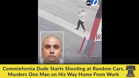 Commiefornia Dude Starts Shooting at Random Cars, Murders One Man on His Way Home From Work