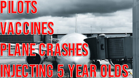 Pilots, Vaccines, Plane Crashes & Injecting 5 YEAR Olds