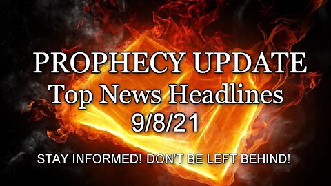 Prophecy Update Top News Headlines - 9/8/21