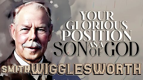 Your Glorious Position as a Son of God ~ Smith Wigglesworth (45:17)