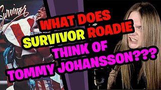 What does SURVIVOR Roadie think of TOMMY JOHANSSON???