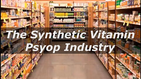 The Synthetic Vitamin & Supplement Psyop Industry