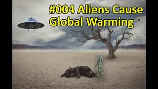 #004: Aliens Cause Global Warming!