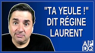 "Ta yeule !" Dit Régine Laurent.