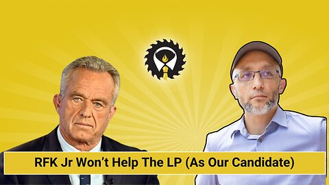 260 - RFK Jr Won’t Help The LP (As Our Candidate)
