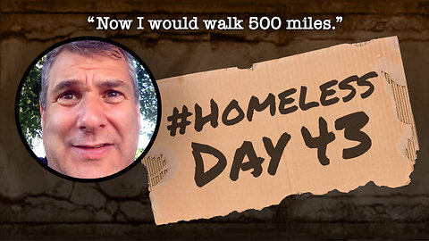 #Homeless Day 43: “Now I would walk 500 miles.”