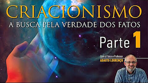 Criacionismo - Parte 1 e 2 - Prof. Adauto Lourenço.