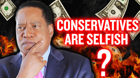 Larry Elder Debunks the Myth About Selfish and Greedy Conservatives | Larry Elder