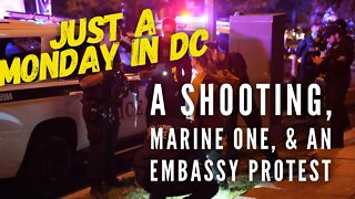 Shooting down the street, Marine One lands, and a protest at an embassy. Normal Monday in D.C.
