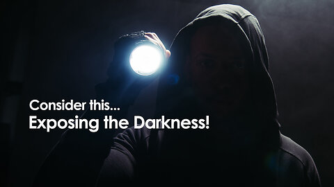 Consider this… “Exposing the Darkness”