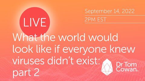 What The World Would Look Like If Everyone Knew Viruses Didn't Exist- Part 2- Webinar from 9/14/22