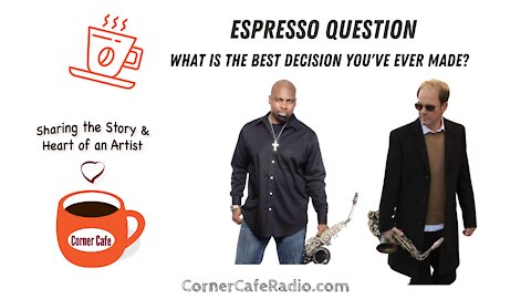 ESPRESSO QUESTION: What is the best decision you've ever made?