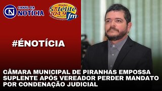 CÂMARA MUNICIPAL DE PIRANHAS EMPOSSA SUPLENTE APÓS VEREADOR PERDER MANDATO POR CONDENAÇÃO JUDICIAL